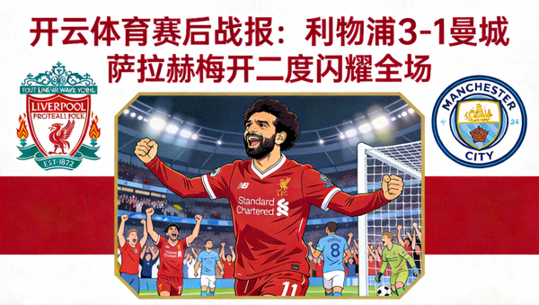 开云体育赛后战报：利物浦3-1曼城，萨拉赫梅开二度
